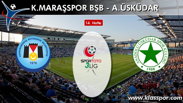 K. Maraşspor BŞB - A. Üsküdar sahaya hangi kadro ile çıkıyor?