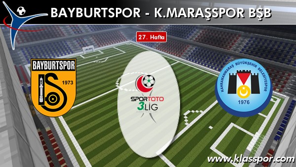 Bayburtspor - K. Maraşspor BŞB sahaya hangi kadro ile çıkıyor?