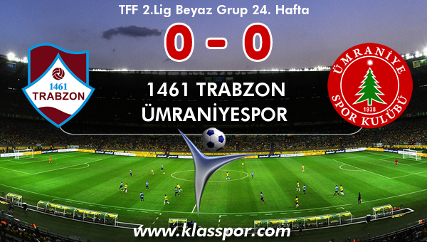 1461 Trabzon 0 - Ümraniyespor 0