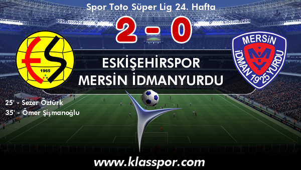 Eskişehirspor 2 - Mersin İdmanyurdu 0