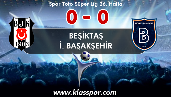 Beşiktaş 0 - İ. Başakşehir 0