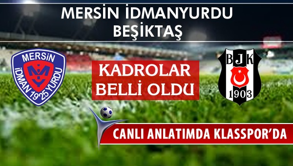 Mersin İdmanyurdu - Beşiktaş maç kadroları belli oldu...