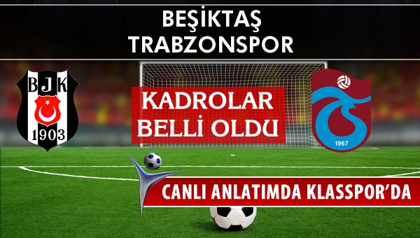 Beşiktaş - Trabzonspor maç kadroları belli oldu...