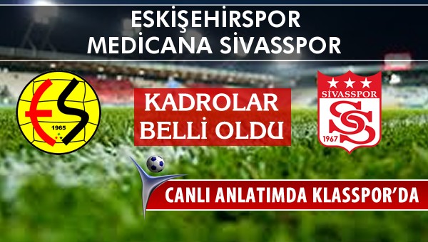 Eskişehirspor - Medicana Sivasspor sahaya hangi kadro ile çıkıyor?