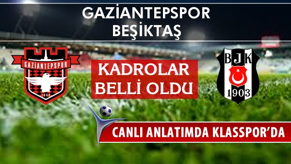 Gaziantepspor - Beşiktaş maç kadroları belli oldu...