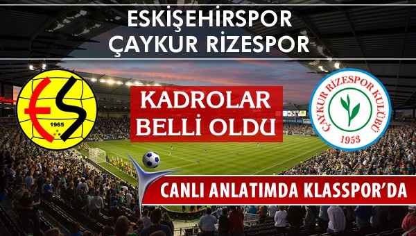 Eskişehirspor - Çaykur Rizespor sahaya hangi kadro ile çıkıyor?