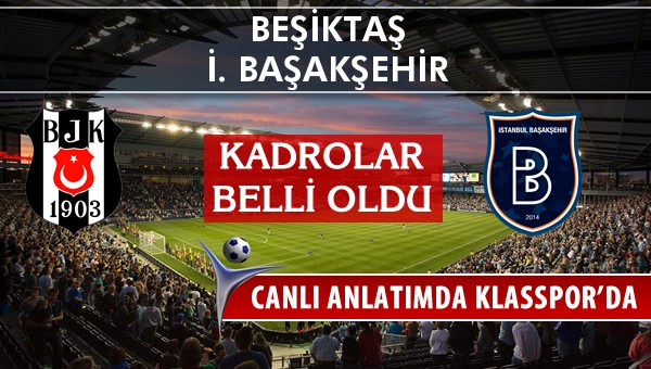 Beşiktaş - İ. Başakşehir maç kadroları belli oldu...