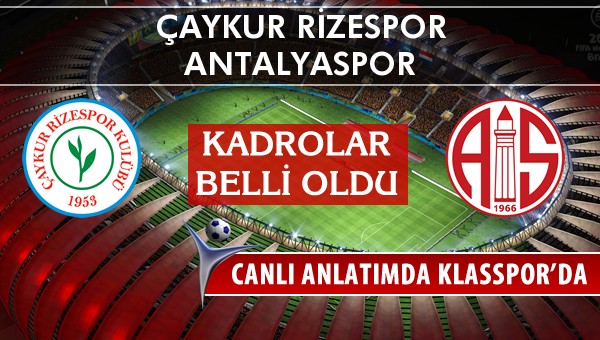 Çaykur Rizespor - Antalyaspor maç kadroları belli oldu...