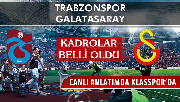 Trabzonspor - Galatasaray maç kadroları belli oldu...