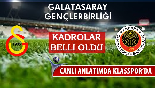 Galatasaray - Gençlerbirliği maç kadroları belli oldu...