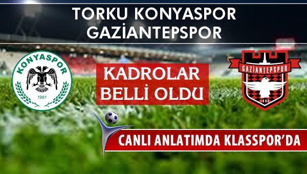 Torku Konyaspor - Gaziantepspor sahaya hangi kadro ile çıkıyor?