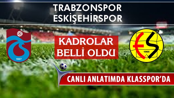 İşte Trabzonspor - Eskişehirspor maçında ilk 11'ler