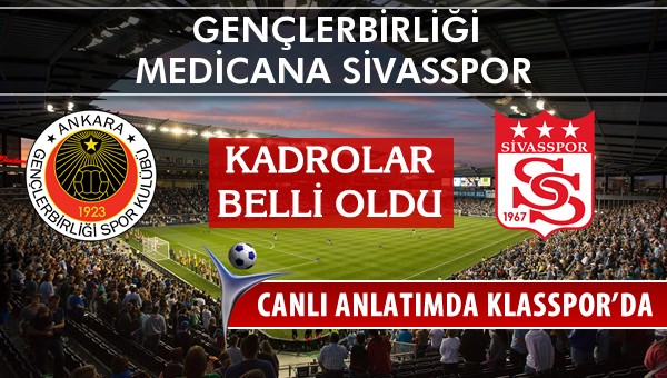 Gençlerbirliği - Medicana Sivasspor sahaya hangi kadro ile çıkıyor?