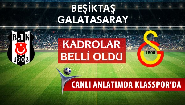 Beşiktaş - Galatasaray maç kadroları belli oldu...