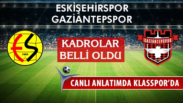 Eskişehirspor - Gaziantepspor sahaya hangi kadro ile çıkıyor?