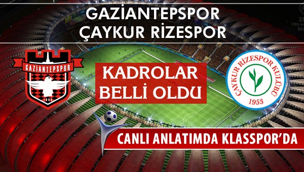 Gaziantepspor - Çaykur Rizespor maç kadroları belli oldu...