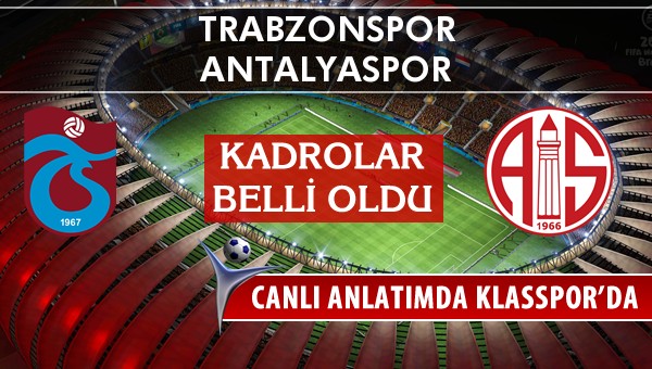 Trabzonspor - Antalyaspor maç kadroları belli oldu...