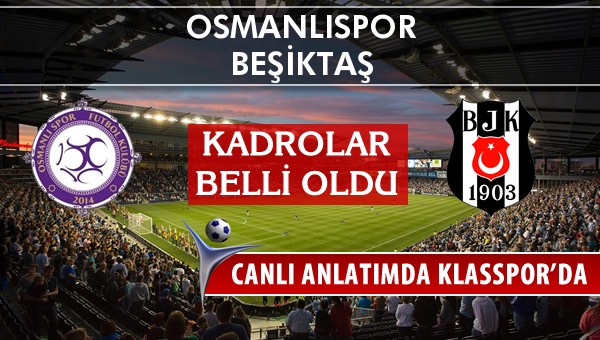 Osmanlıspor - Beşiktaş maç kadroları belli oldu...