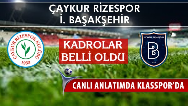 Çaykur Rizespor - İ. Başakşehir maç kadroları belli oldu...