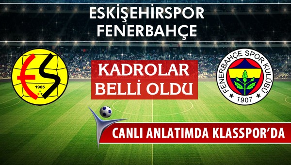 Eskişehirspor - Fenerbahçe maç kadroları belli oldu...