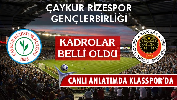 Çaykur Rizespor - Gençlerbirliği maç kadroları belli oldu...