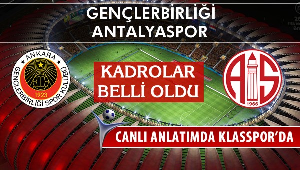 Gençlerbirliği - Antalyaspor maç kadroları belli oldu...