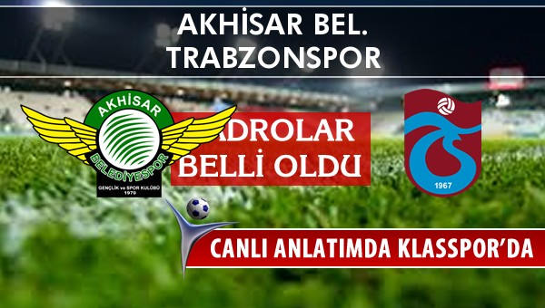 Akhisar Bel. - Trabzonspor sahaya hangi kadro ile çıkıyor?