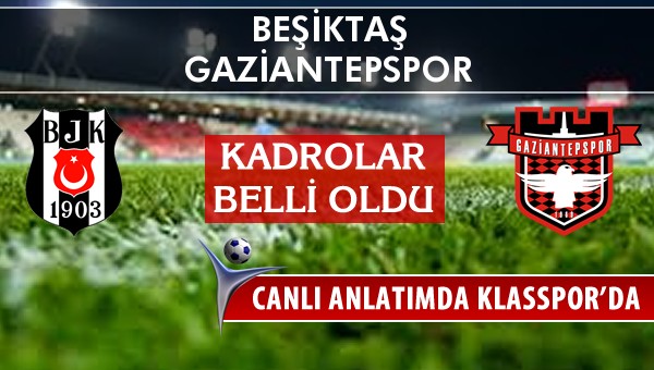 Beşiktaş - Gaziantepspor maç kadroları belli oldu...