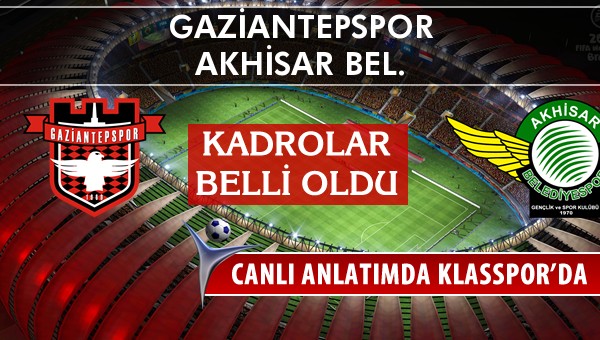 Gaziantepspor - Akhisar Bel. sahaya hangi kadro ile çıkıyor?