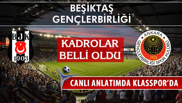 Beşiktaş - Gençlerbirliği maç kadroları belli oldu...