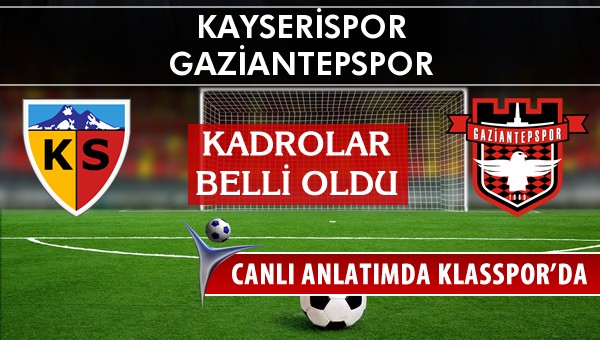 Kayserispor - Gaziantepspor sahaya hangi kadro ile çıkıyor?