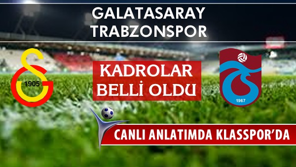 Galatasaray - Trabzonspor maç kadroları belli oldu...