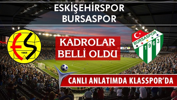 Eskişehirspor - Bursaspor sahaya hangi kadro ile çıkıyor?