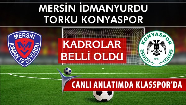 Mersin İdmanyurdu - Torku Konyaspor sahaya hangi kadro ile çıkıyor?