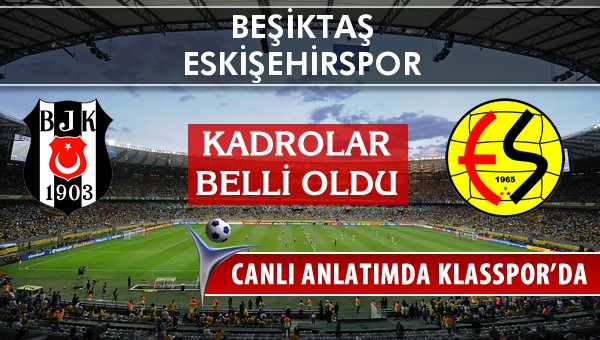 Beşiktaş - Eskişehirspor sahaya hangi kadro ile çıkıyor?