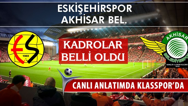 Eskişehirspor - Akhisar Bel. maç kadroları belli oldu...