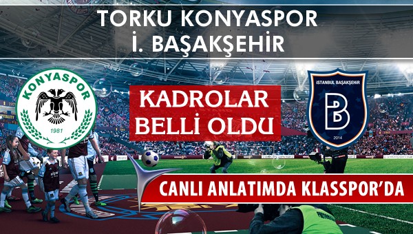 İşte Torku Konyaspor - İ. Başakşehir maçında ilk 11'ler