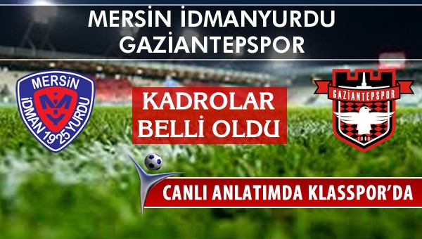 Mersin İdmanyurdu - Gaziantepspor sahaya hangi kadro ile çıkıyor?