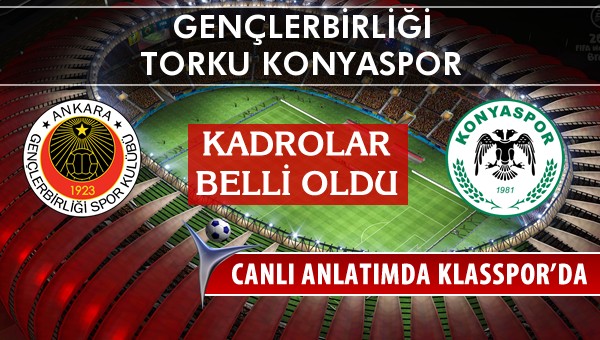 Gençlerbirliği - Torku Konyaspor sahaya hangi kadro ile çıkıyor?