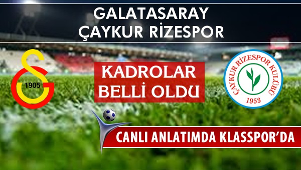 Galatasaray - Çaykur Rizespor maç kadroları belli oldu...