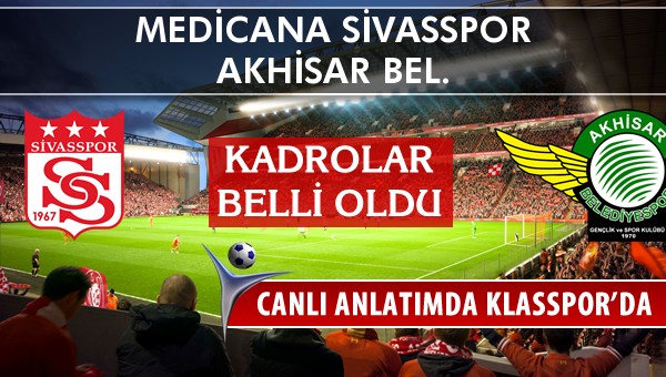 Medicana Sivasspor - Akhisar Bel. maç kadroları belli oldu...