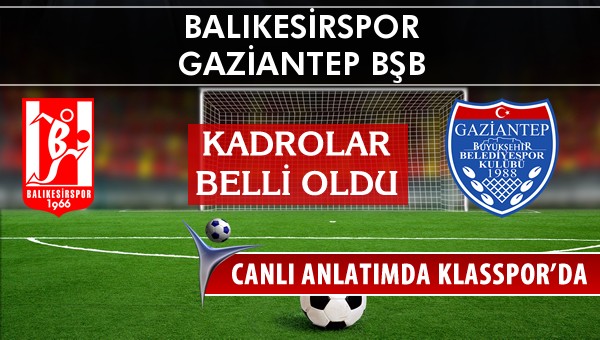 Balıkesirspor - Gaziantep BŞB sahaya hangi kadro ile çıkıyor?