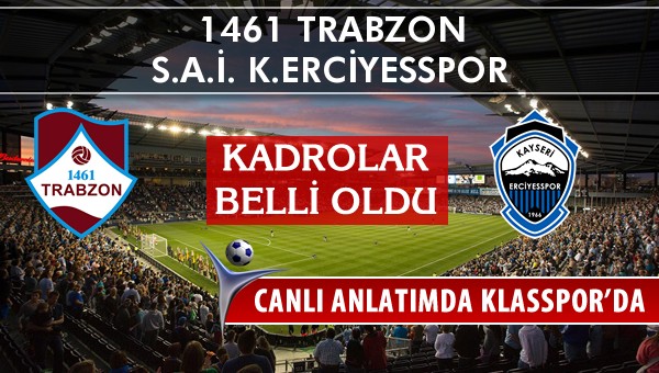 1461 Trabzon - S.A.İ. K.Erciyesspor maç kadroları belli oldu...