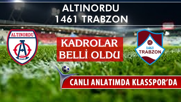 Altınordu - 1461 Trabzon maç kadroları belli oldu...