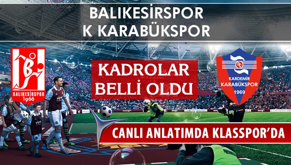 Balıkesirspor - K Karabükspor maç kadroları belli oldu...