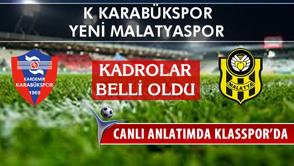 K Karabükspor - Yeni Malatyaspor sahaya hangi kadro ile çıkıyor?