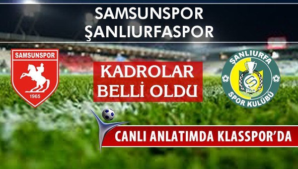 Samsunspor - Şanlıurfaspor sahaya hangi kadro ile çıkıyor?