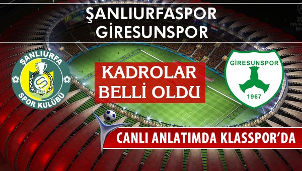 Şanlıurfaspor - Giresunspor sahaya hangi kadro ile çıkıyor?