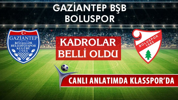 Gaziantep BŞB - Boluspor maç kadroları belli oldu...