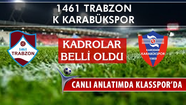 1461 Trabzon - K Karabükspor sahaya hangi kadro ile çıkıyor?